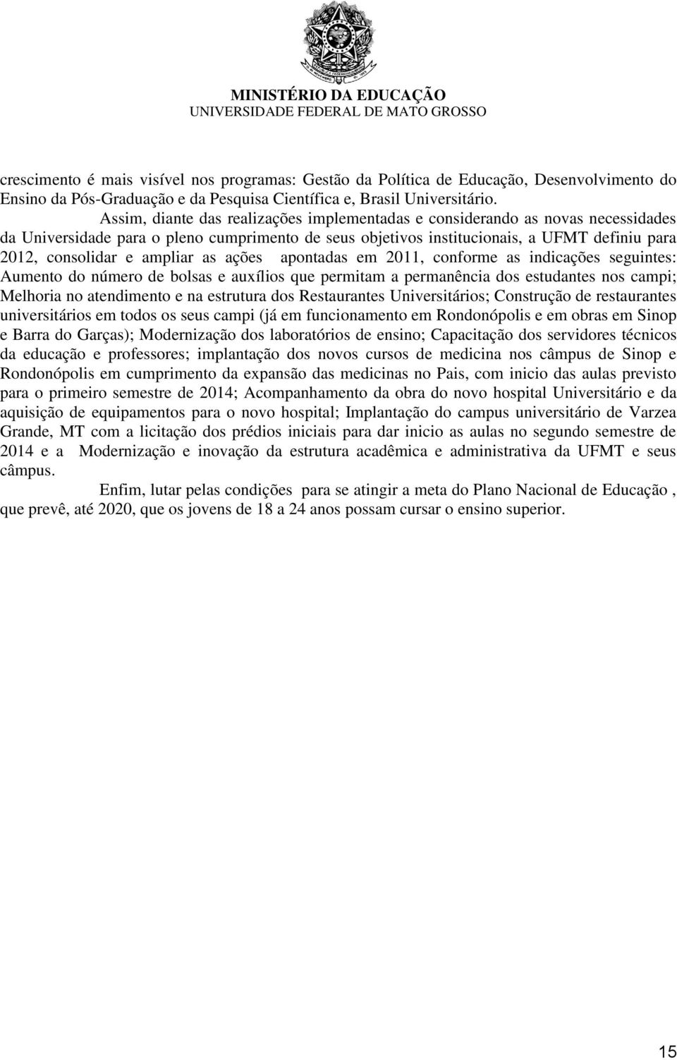 ampliar as ações apontadas em 2011, conforme as indicações seguintes: Aumento do número de bolsas e auxílios que permitam a permanência dos estudantes nos campi; Melhoria no atendimento e na