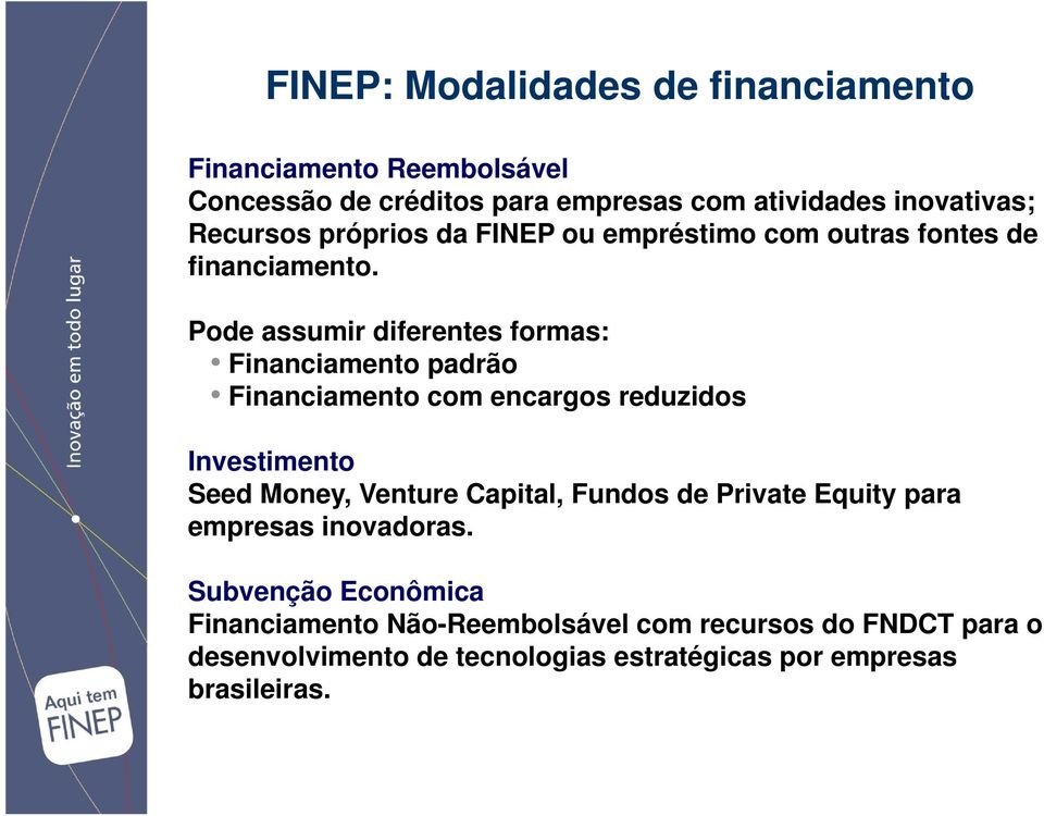 Pode assumir diferentes formas: Financiamento padrão Financiamento com encargos reduzidos Investimento Seed Money, Venture Capital,