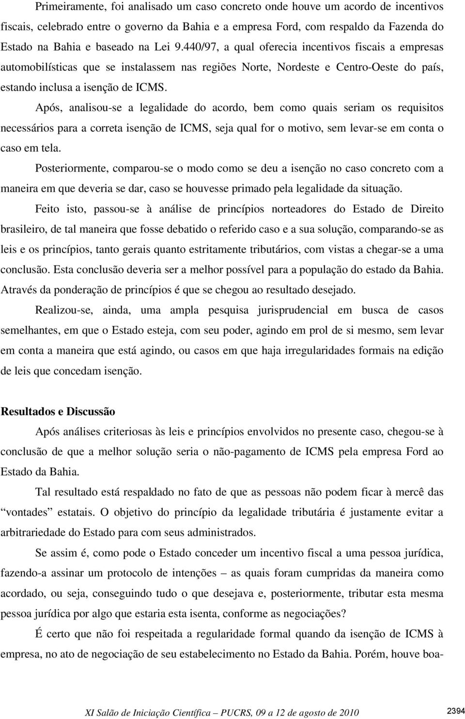 Após, analisou-se a legalidade do acordo, bem como quais seriam os requisitos necessários para a correta isenção de ICMS, seja qual for o motivo, sem levar-se em conta o caso em tela.