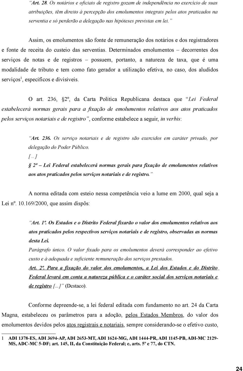 delegação nas hipóteses previstas em lei. Assim, os emolumentos são fonte de remuneração dos notários e dos registradores e fonte de receita do custeio das serventias.