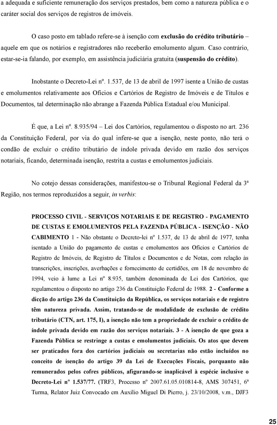 Caso contrário, estar-se-ia falando, por exemplo, em assistência judiciária gratuita (suspensão do crédito). Inobstante o Decreto-Lei nº. 1.