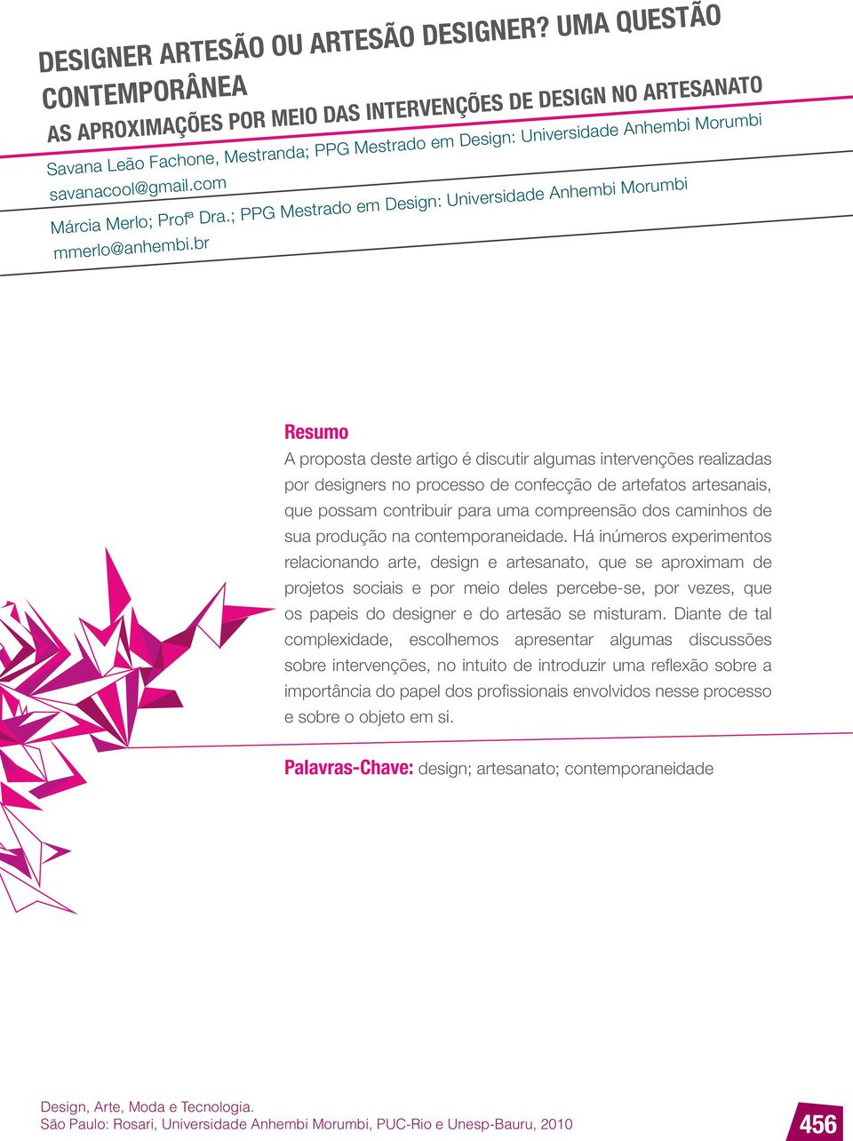 br Resumo A proposta deste artigo é discutir algumas intervenções realizadas por designers no processo de confecção de artefatos artesanais, que possam contribuir para uma compreensão dos caminhos de