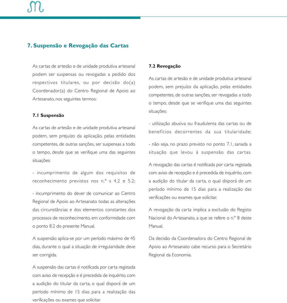 1 Suspensão As cartas de artesão e de unidade produtiva artesanal podem, sem prejuízo da aplicação, pelas entidades competentes, de outras sanções, ser suspensas a todo o tempo, desde que se