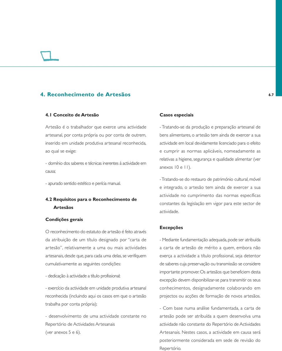 domínio dos saberes e técnicas inerentes à actividade em causa; - apurado sentido estético e perícia manual. 4.