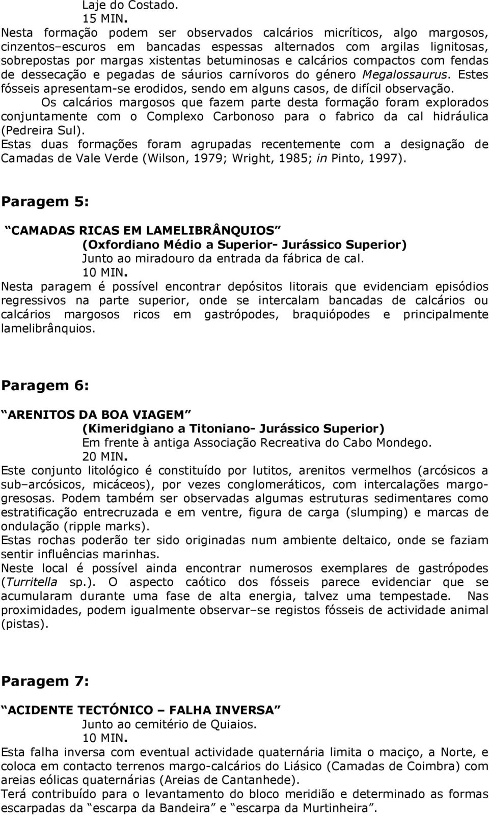 calcários compactos com fendas de dessecação e pegadas de sáurios carnívoros do género Megalossaurus. Estes fósseis apresentam-se erodidos, sendo em alguns casos, de difícil observação.