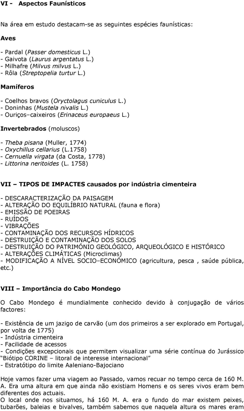 ) Invertebrados (moluscos) - Theba pisana (Muller, 1774) - Oxychillus cellarius (L.1758) - Cernuella virgata (da Costa, 1778) - Littorina neritoides (L.