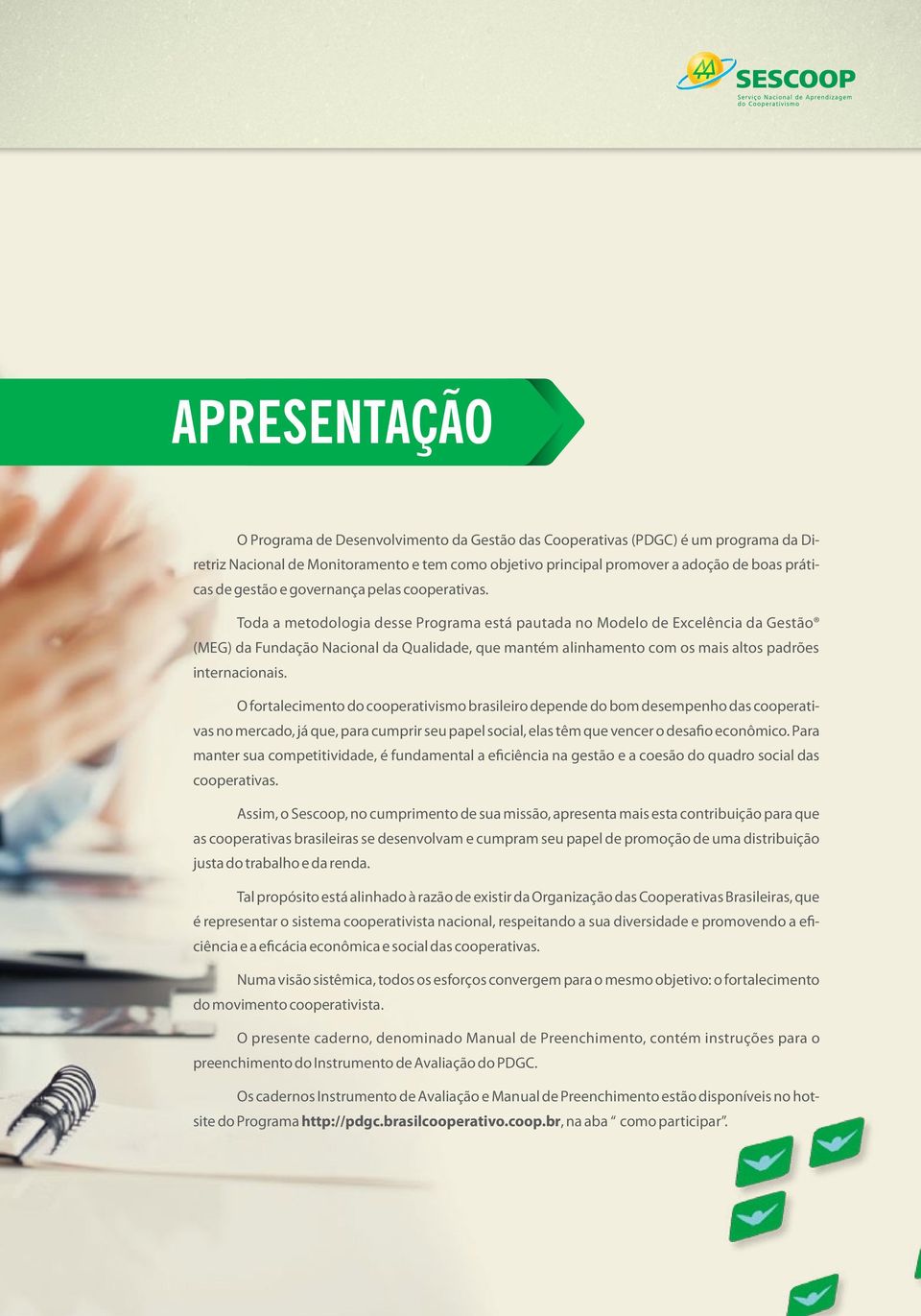 Toda a metodologia desse Programa está pautada no Modelo de Excelência da Gestão (MEG) da Fundação Nacional da Qualidade, que mantém alinhamento com os mais altos padrões internacionais.