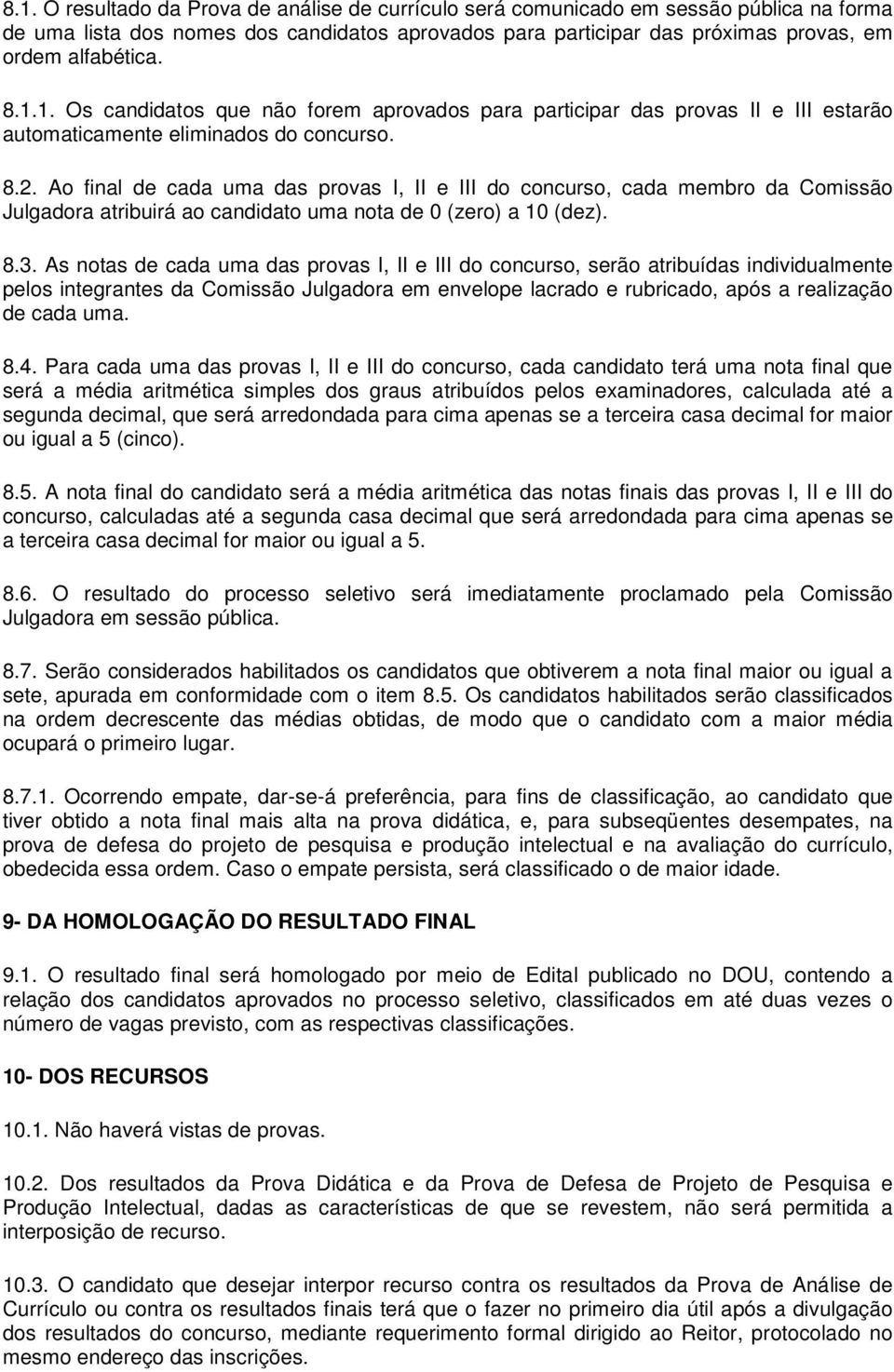 Ao final de cada uma das provas I, II e III do concurso, cada membro da Comissão Julgadora atribuirá ao candidato uma nota de 0 (zero) a 10 (dez). 8.3.