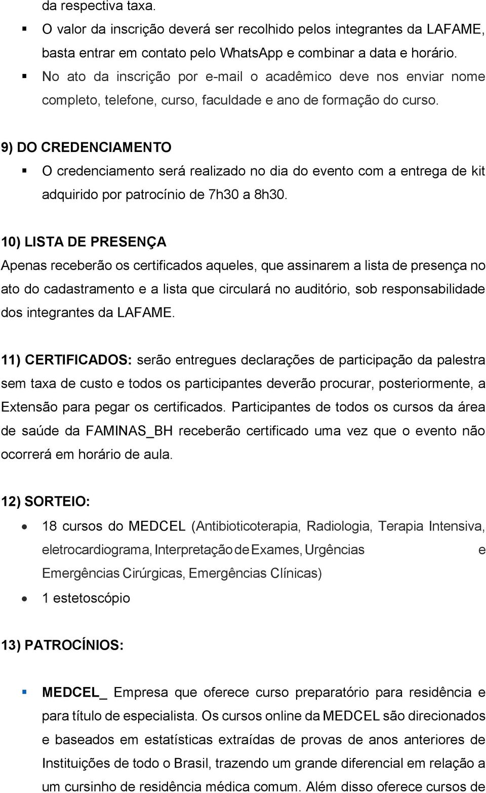 9) DO CREDENCIAMENTO O credenciamento será realizado no dia do evento com a entrega de kit adquirido por patrocínio de 7h30 a 8h30.