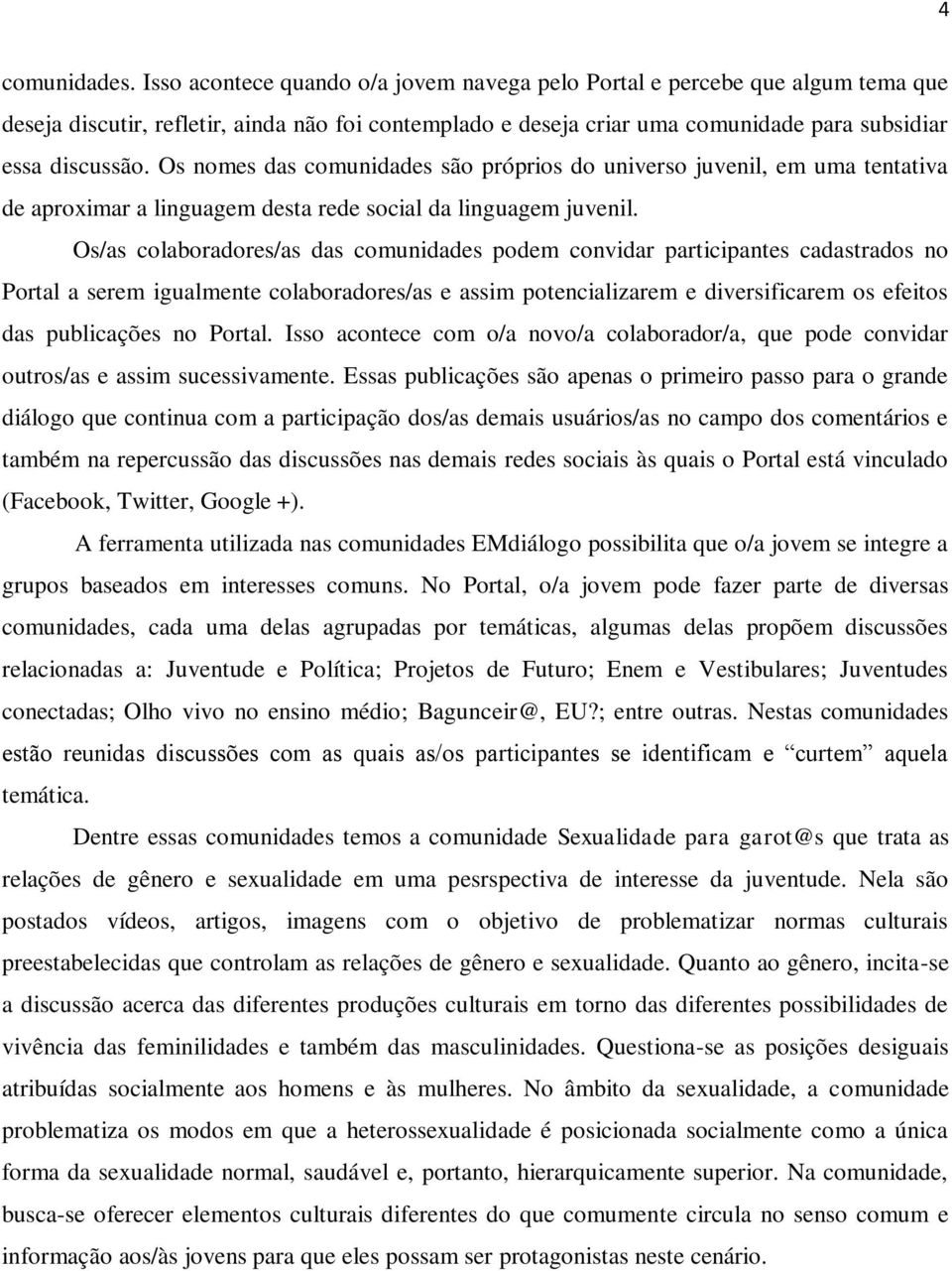 Os nomes das comunidades são próprios do universo juvenil, em uma tentativa de aproximar a linguagem desta rede social da linguagem juvenil.