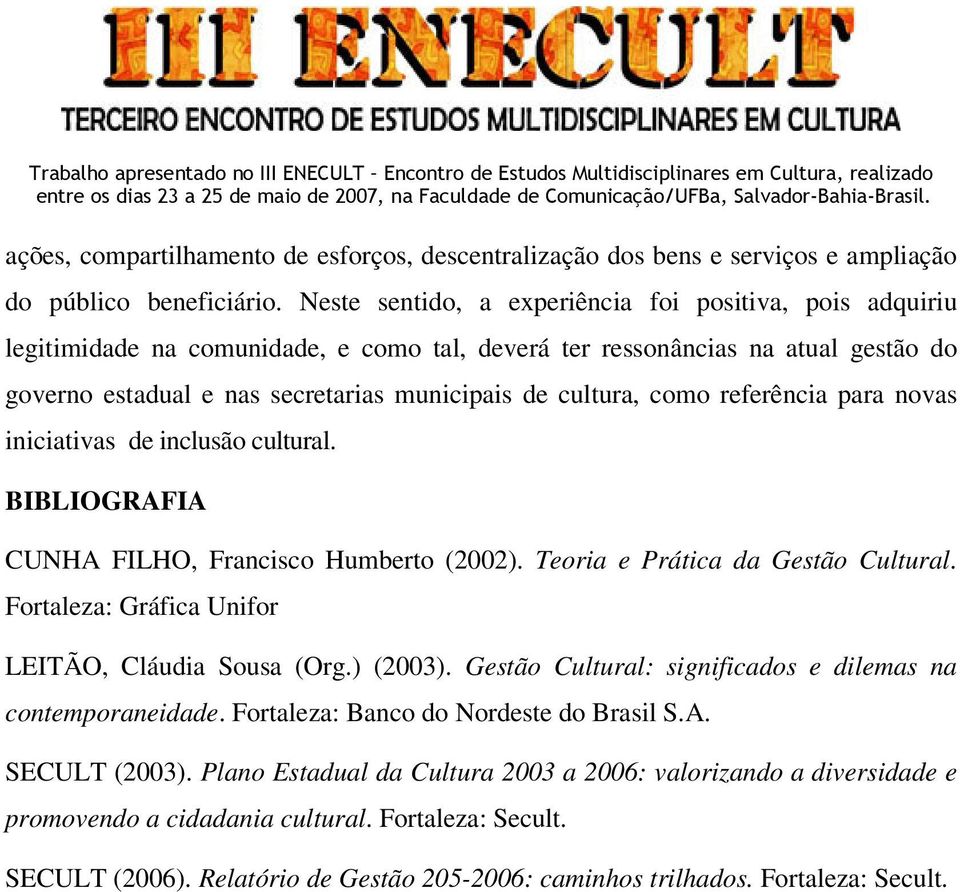 como referência para novas iniciativas de inclusão cultural. BIBLIOGRAFIA CUNHA FILHO, Francisco Humberto (2002). Teoria e Prática da Gestão Cultural.