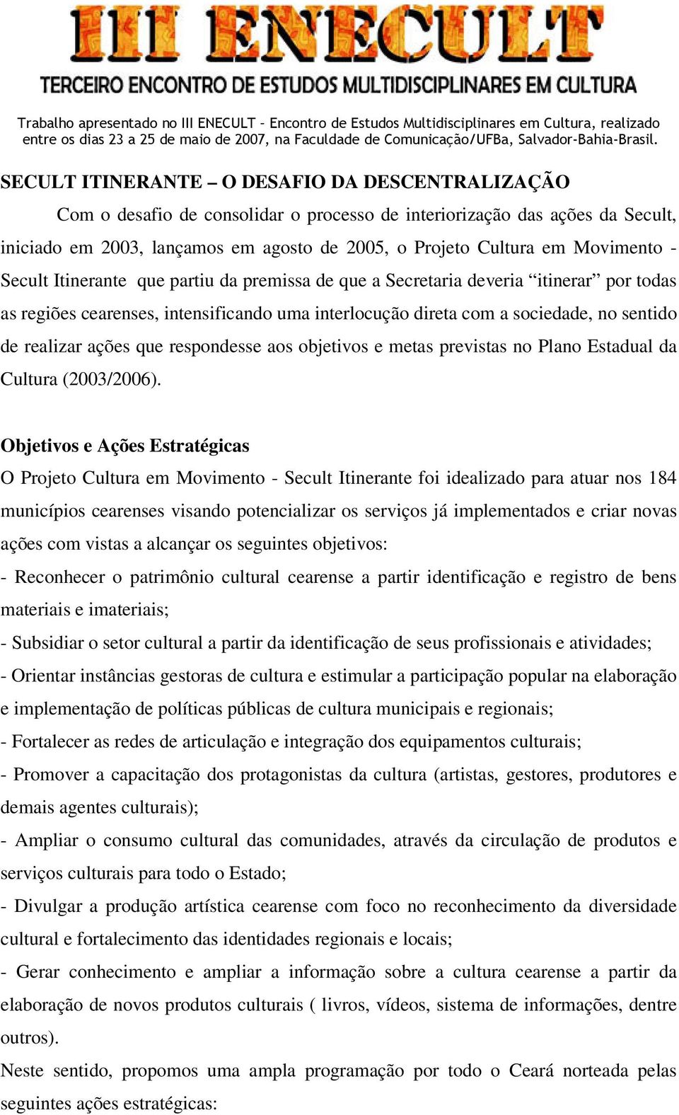 realizar ações que respondesse aos objetivos e metas previstas no Plano Estadual da Cultura (2003/2006).