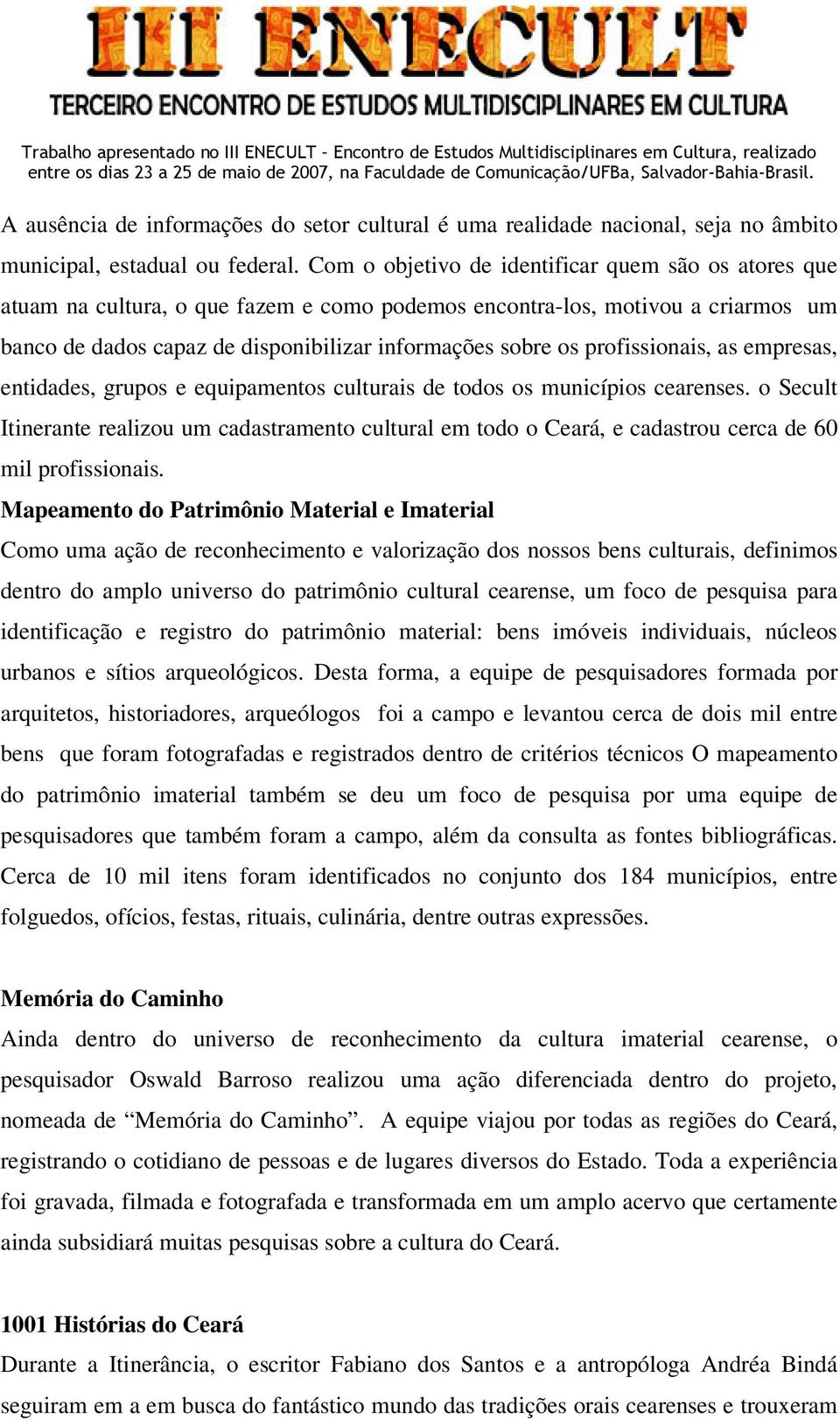 profissionais, as empresas, entidades, grupos e equipamentos culturais de todos os municípios cearenses.