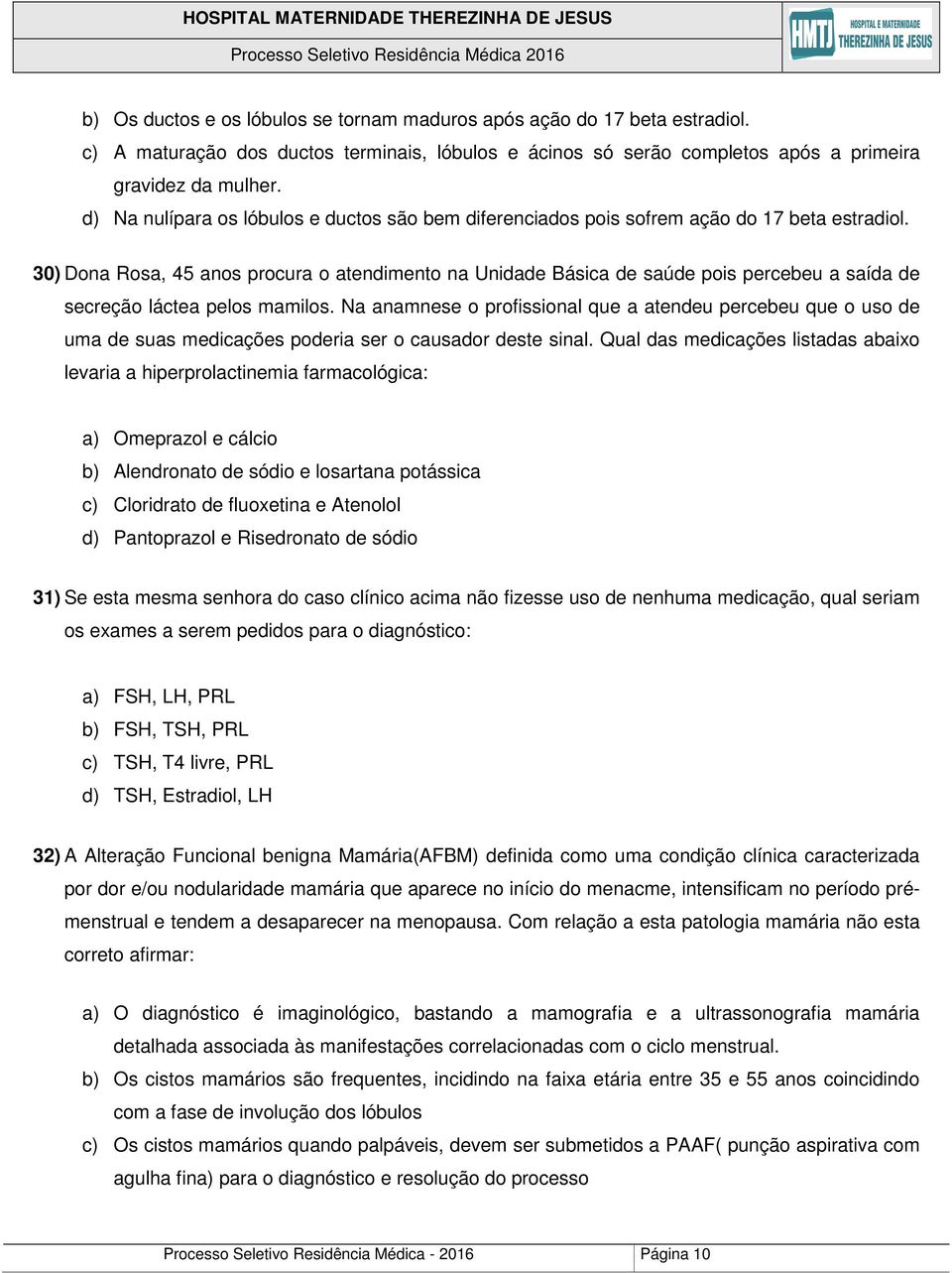 30) Dona Rosa, 45 anos procura o atendimento na Unidade Básica de saúde pois percebeu a saída de secreção láctea pelos mamilos.