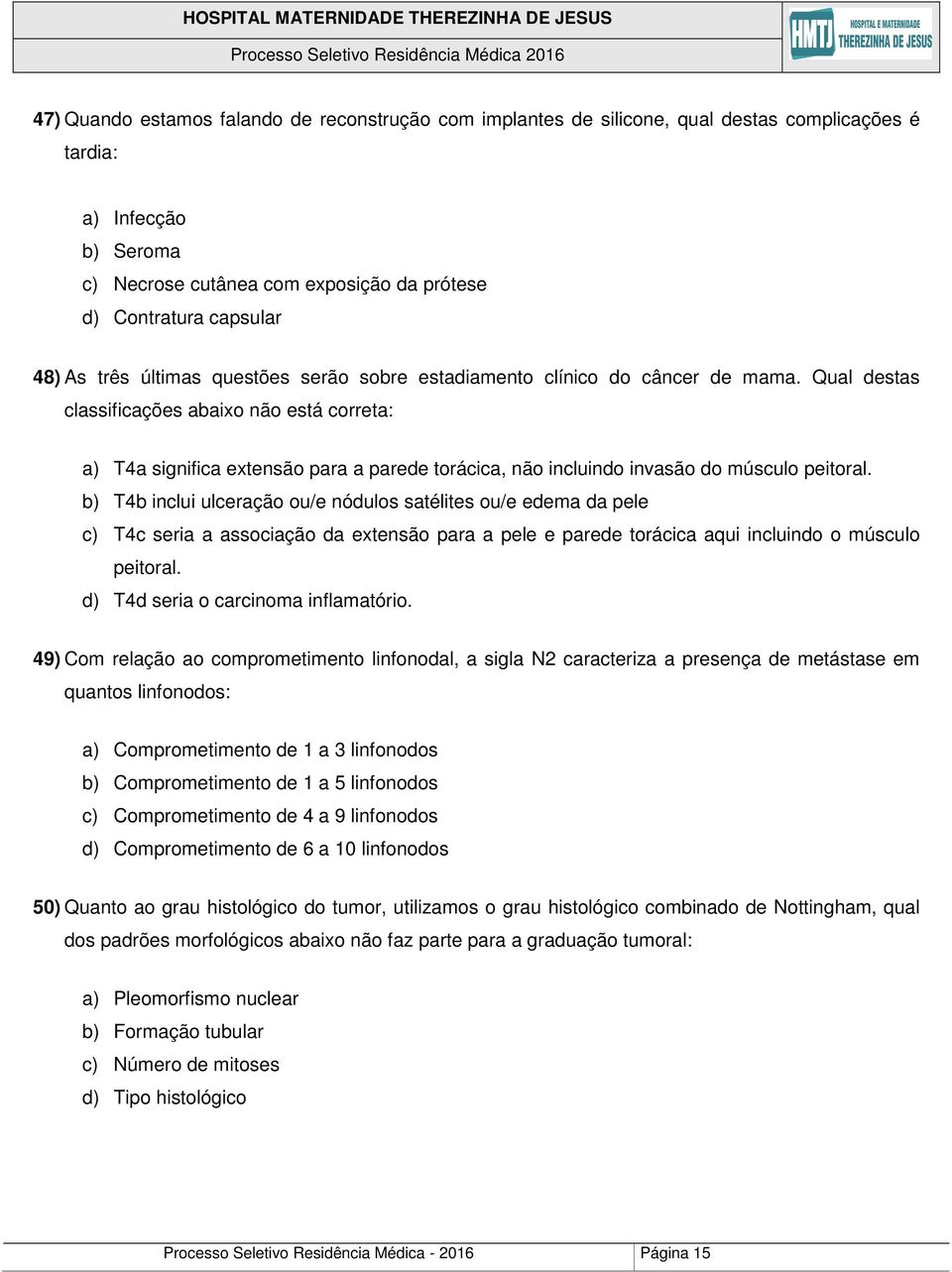 Qual destas classificações abaixo não está correta: a) T4a significa extensão para a parede torácica, não incluindo invasão do músculo peitoral.