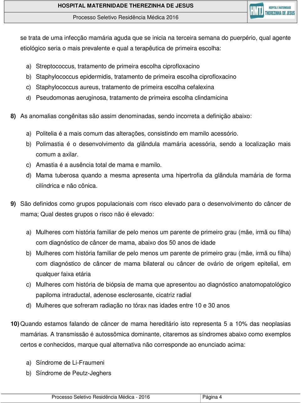 Pseudomonas aeruginosa, tratamento de primeira escolha clindamicina 8) As anomalias congênitas são assim denominadas, sendo incorreta a definição abaixo: a) Politelia é a mais comum das alterações,