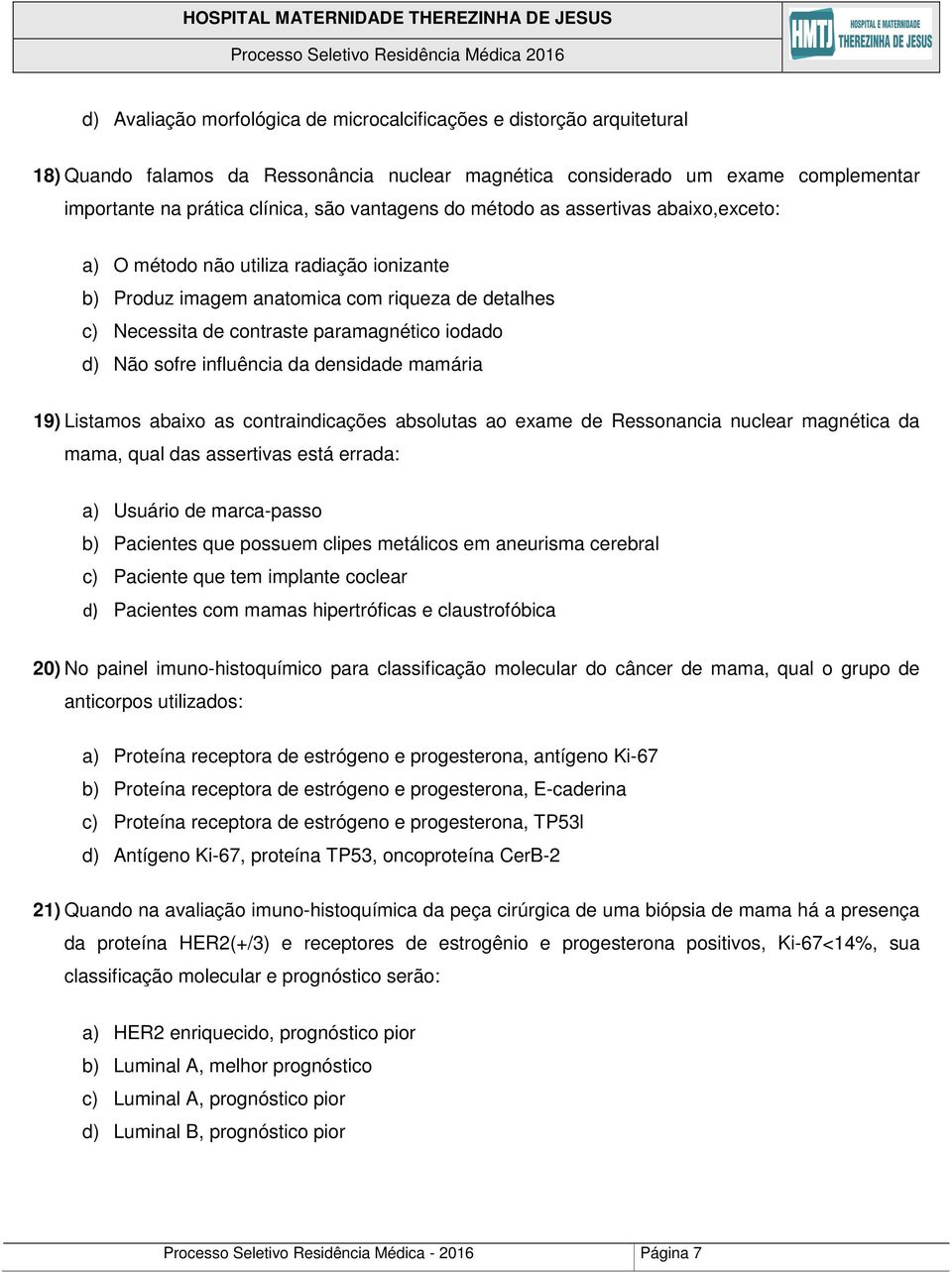 sofre influência da densidade mamária 19) Listamos abaixo as contraindicações absolutas ao exame de Ressonancia nuclear magnética da mama, qual das assertivas está errada: a) Usuário de marca-passo