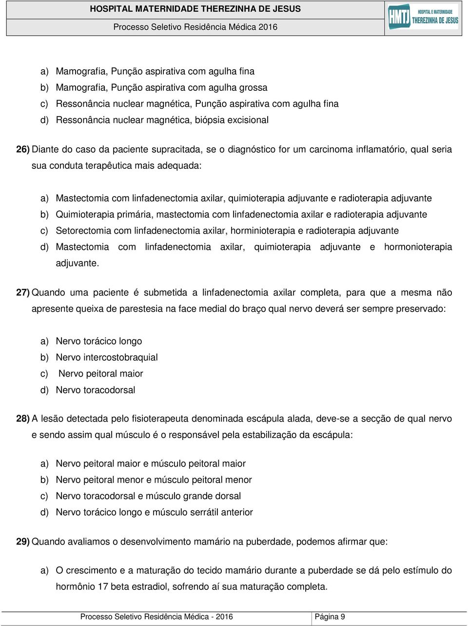 linfadenectomia axilar, quimioterapia adjuvante e radioterapia adjuvante b) Quimioterapia primária, mastectomia com linfadenectomia axilar e radioterapia adjuvante c) Setorectomia com linfadenectomia