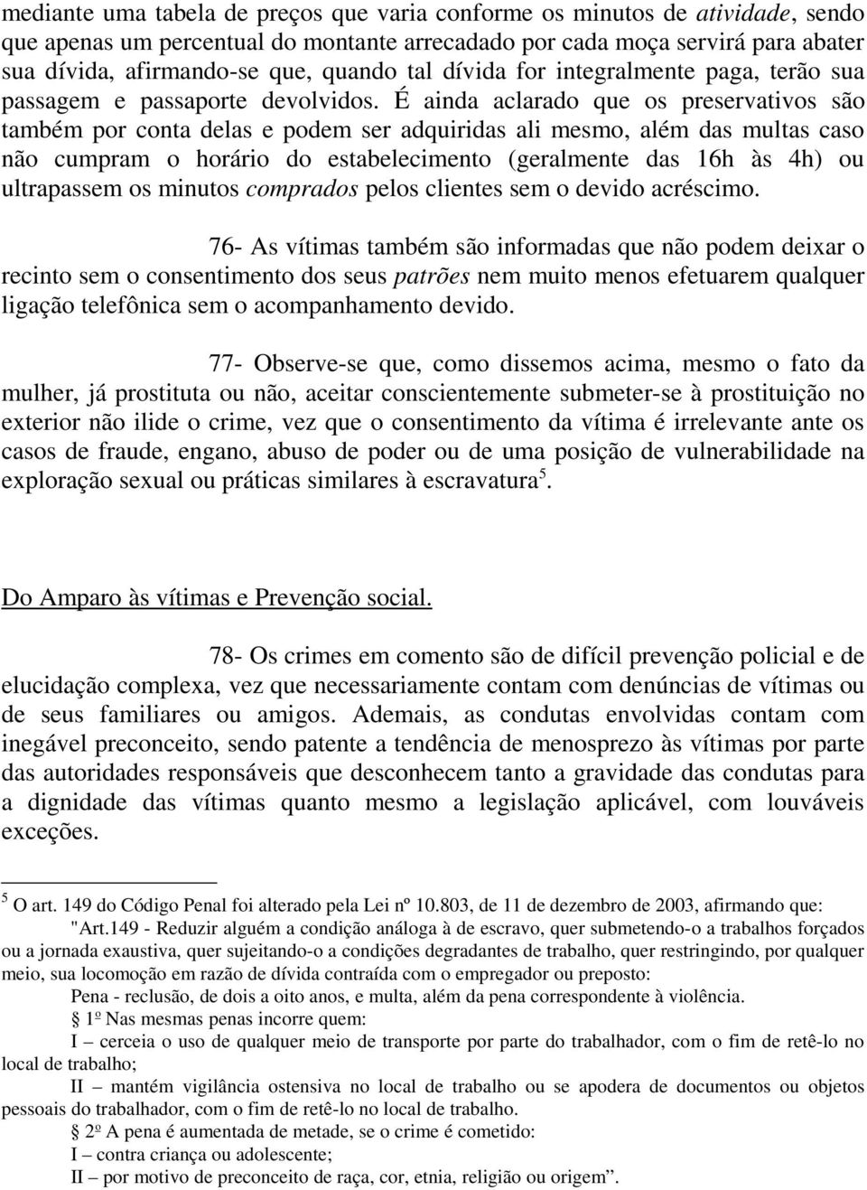 É ainda aclarado que os preservativos são também por conta delas e podem ser adquiridas ali mesmo, além das multas caso não cumpram o horário do estabelecimento (geralmente das 16h às 4h) ou