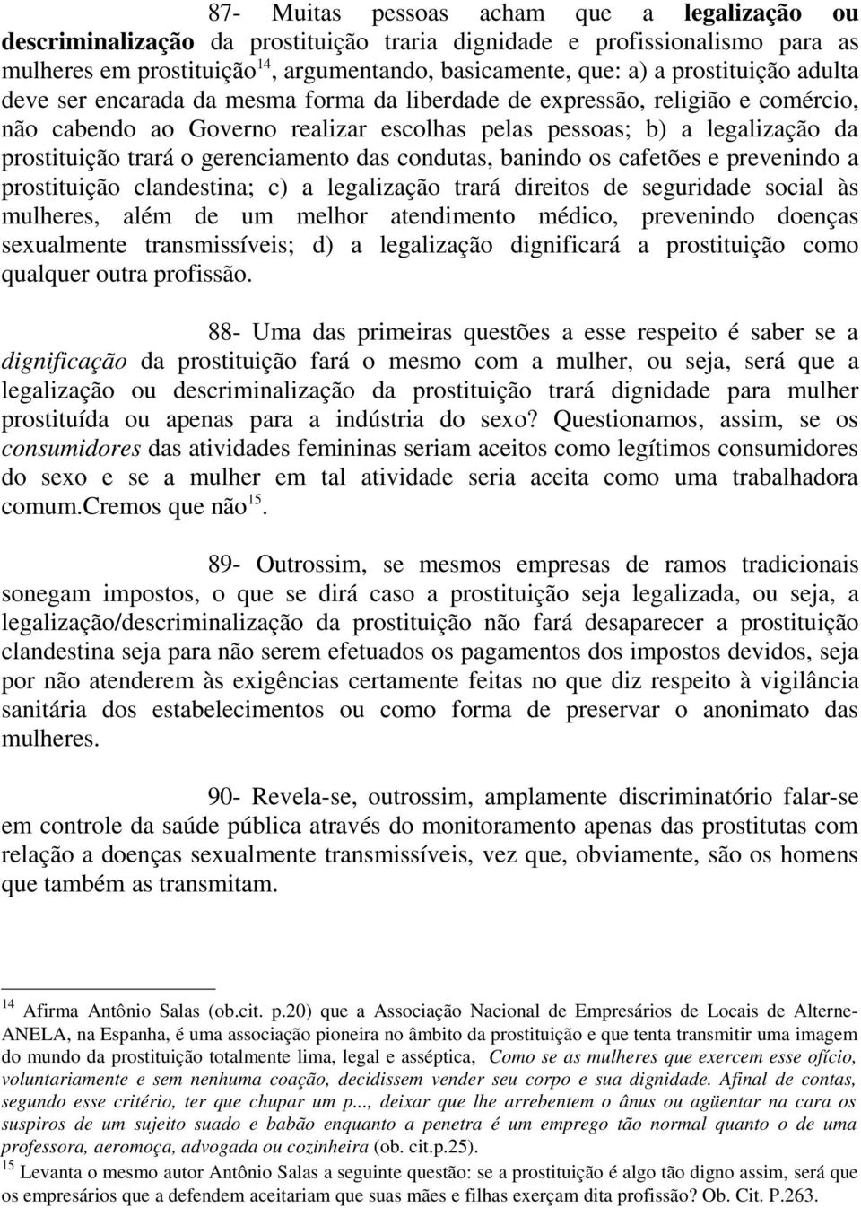 gerenciamento das condutas, banindo os cafetões e prevenindo a prostituição clandestina; c) a legalização trará direitos de seguridade social às mulheres, além de um melhor atendimento médico,