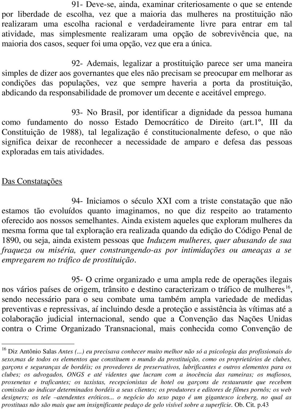 92- Ademais, legalizar a prostituição parece ser uma maneira simples de dizer aos governantes que eles não precisam se preocupar em melhorar as condições das populações, vez que sempre haveria a