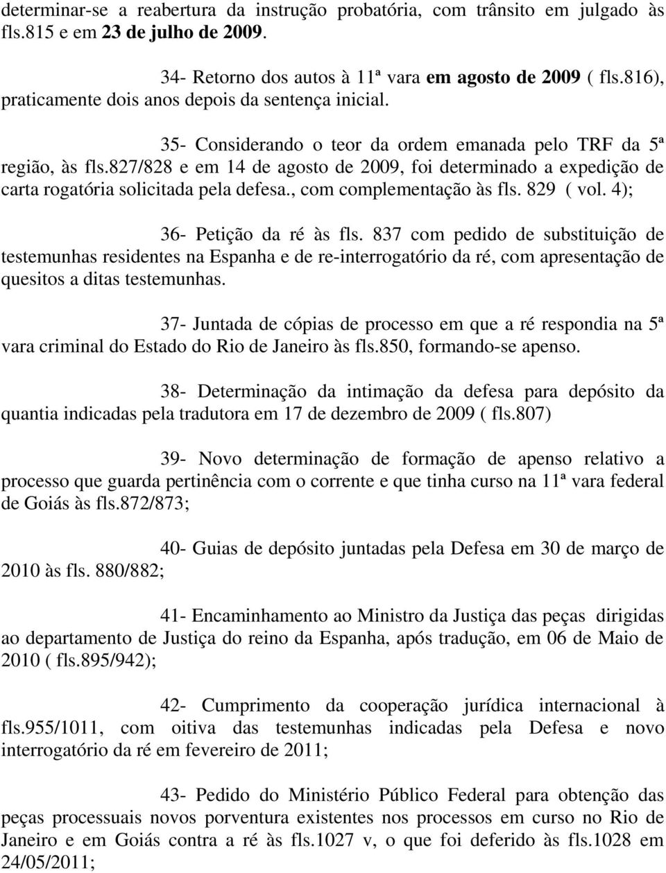 827/828 e em 14 de agosto de 2009, foi determinado a expedição de carta rogatória solicitada pela defesa., com complementação às fls. 829 ( vol. 4); 36- Petição da ré às fls.