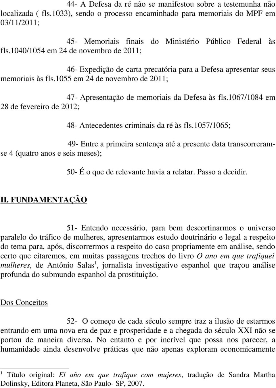 1040/1054 em 24 de novembro de 2011; 46- Expedição de carta precatória para a Defesa apresentar seus memoriais às fls.1055 em 24 de novembro de 2011; 47- Apresentação de memoriais da Defesa às fls.