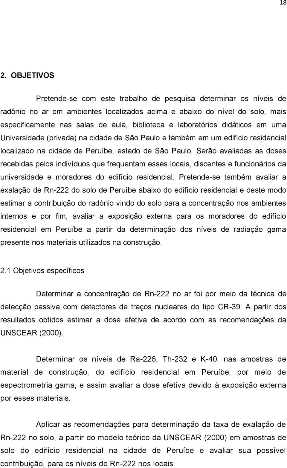 Serão avaliadas as doses recebidas pelos indivíduos que frequentam esses locais, discentes e funcionários da universidade e moradores do edifício residencial.