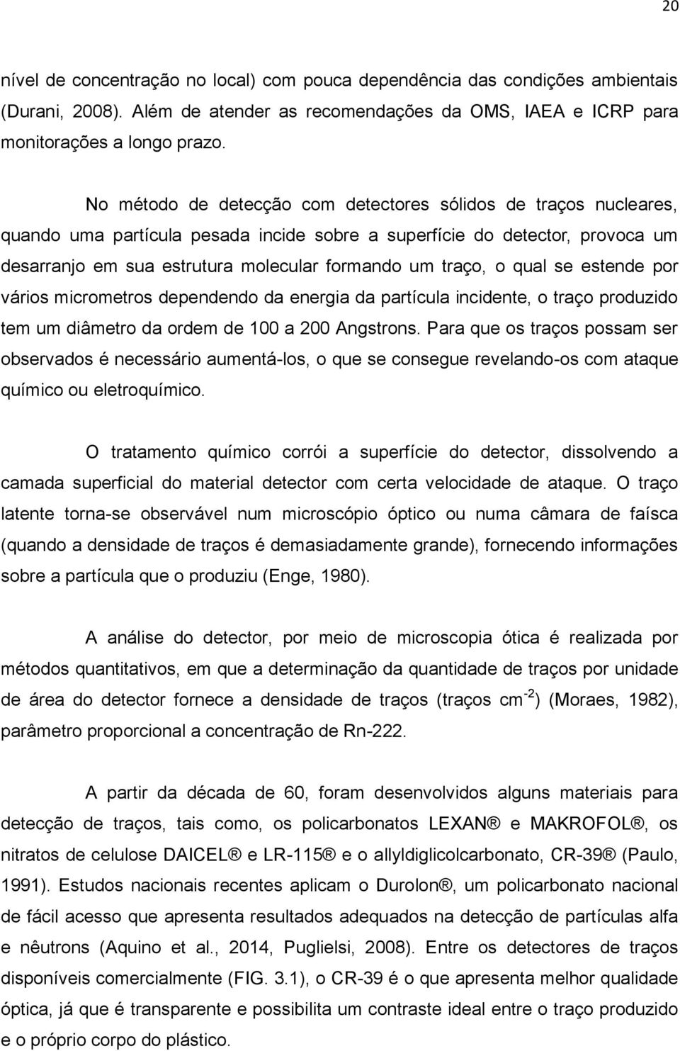 traço, o qual se estende por vários micrometros dependendo da energia da partícula incidente, o traço produzido tem um diâmetro da ordem de 100 a 200 Angstrons.