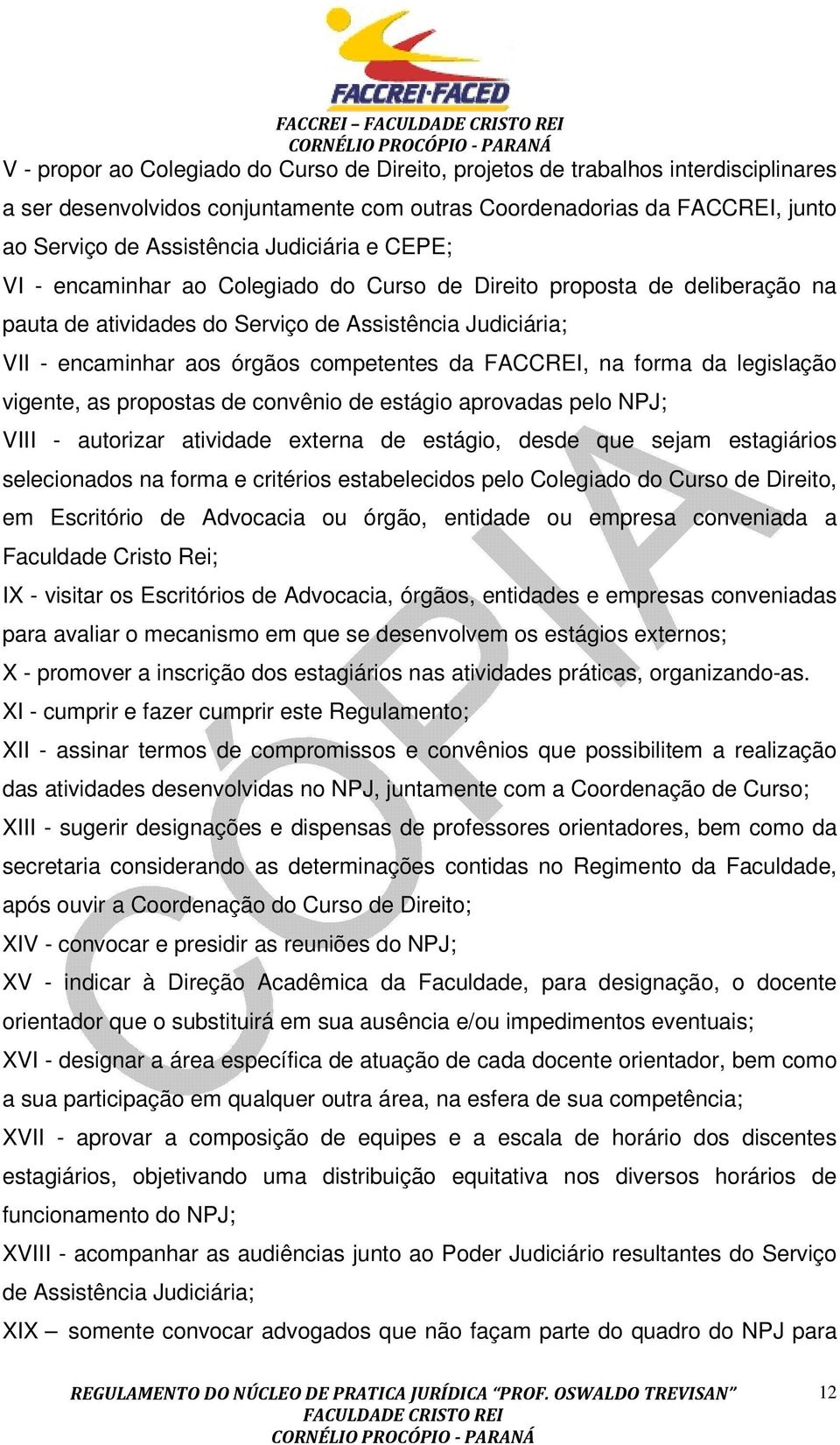 FACCREI, na forma da legislação vigente, as propostas de convênio de estágio aprovadas pelo NPJ; VIII - autorizar atividade externa de estágio, desde que sejam estagiários selecionados na forma e