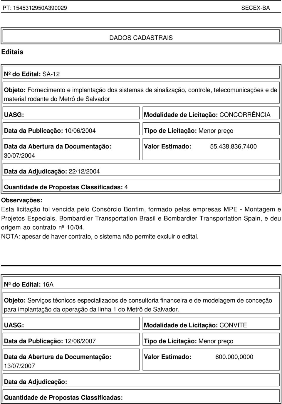 836,7400 Data da Adjudicação: 22/12/2004 Quantidade de Propostas Classificadas: 4 Observações: Esta licitação foi vencida pelo Consórcio Bonfim, formado pelas empresas MPE - Montagem e Projetos