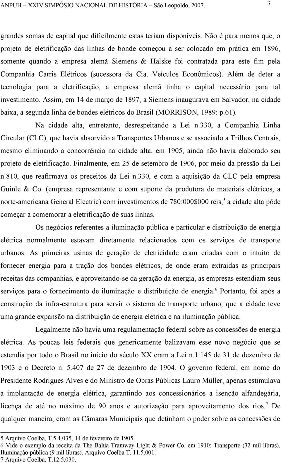 Companhia Carris Elétricos (sucessora da Cia. Veículos Econômicos). Além de deter a tecnologia para a eletrificação, a empresa alemã tinha o capital necessário para tal investimento.