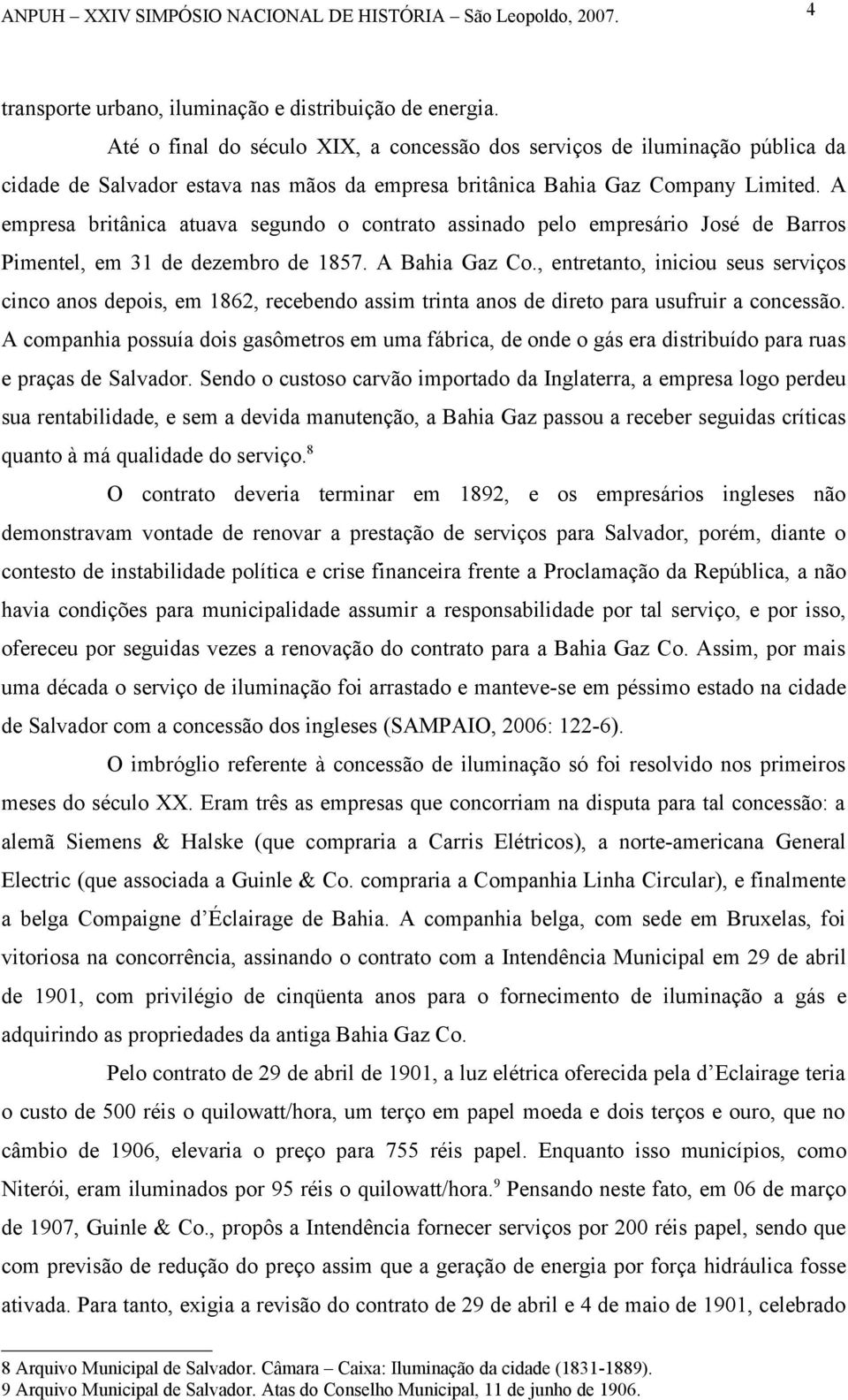 A empresa britânica atuava segundo o contrato assinado pelo empresário José de Barros Pimentel, em 31 de dezembro de 1857. A Bahia Gaz Co.