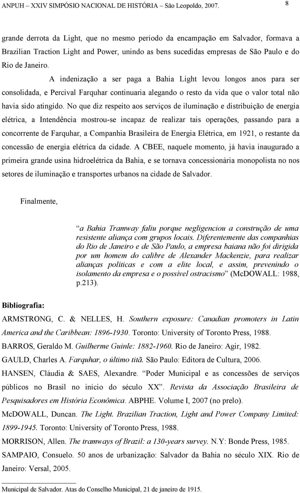 No que diz respeito aos serviços de iluminação e distribuição de energia elétrica, a Intendência mostrou-se incapaz de realizar tais operações, passando para a concorrente de Farquhar, a Companhia