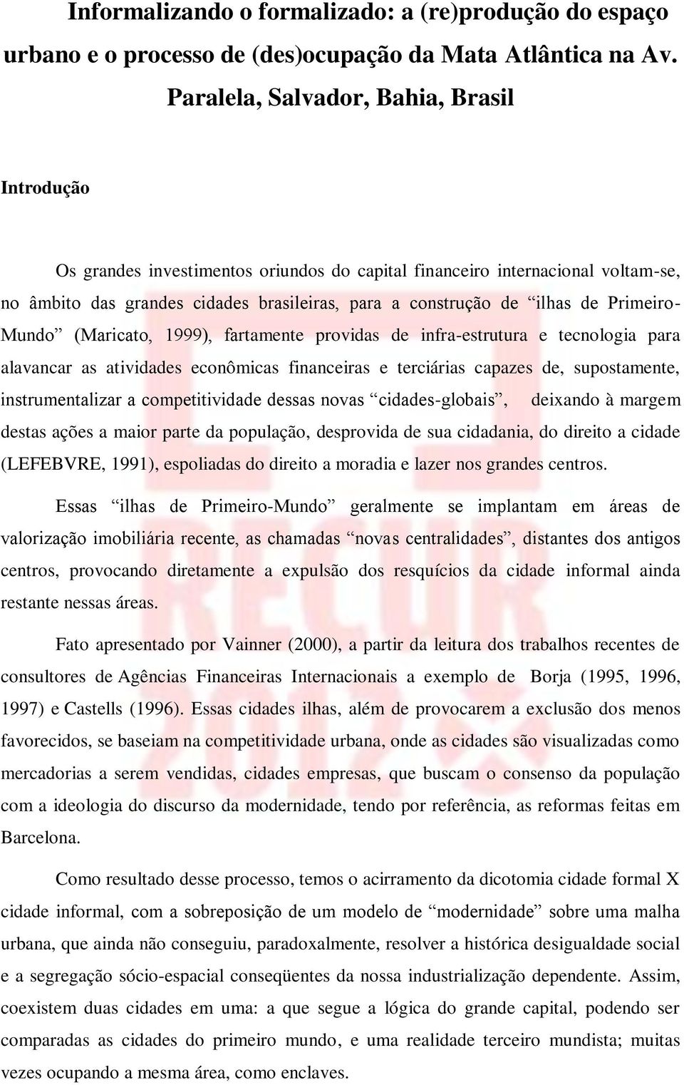 Primeiro- Mundo (Maricato, 1999), fartamente providas de infra-estrutura e tecnologia para alavancar as atividades econômicas financeiras e terciárias capazes de, supostamente, instrumentalizar a