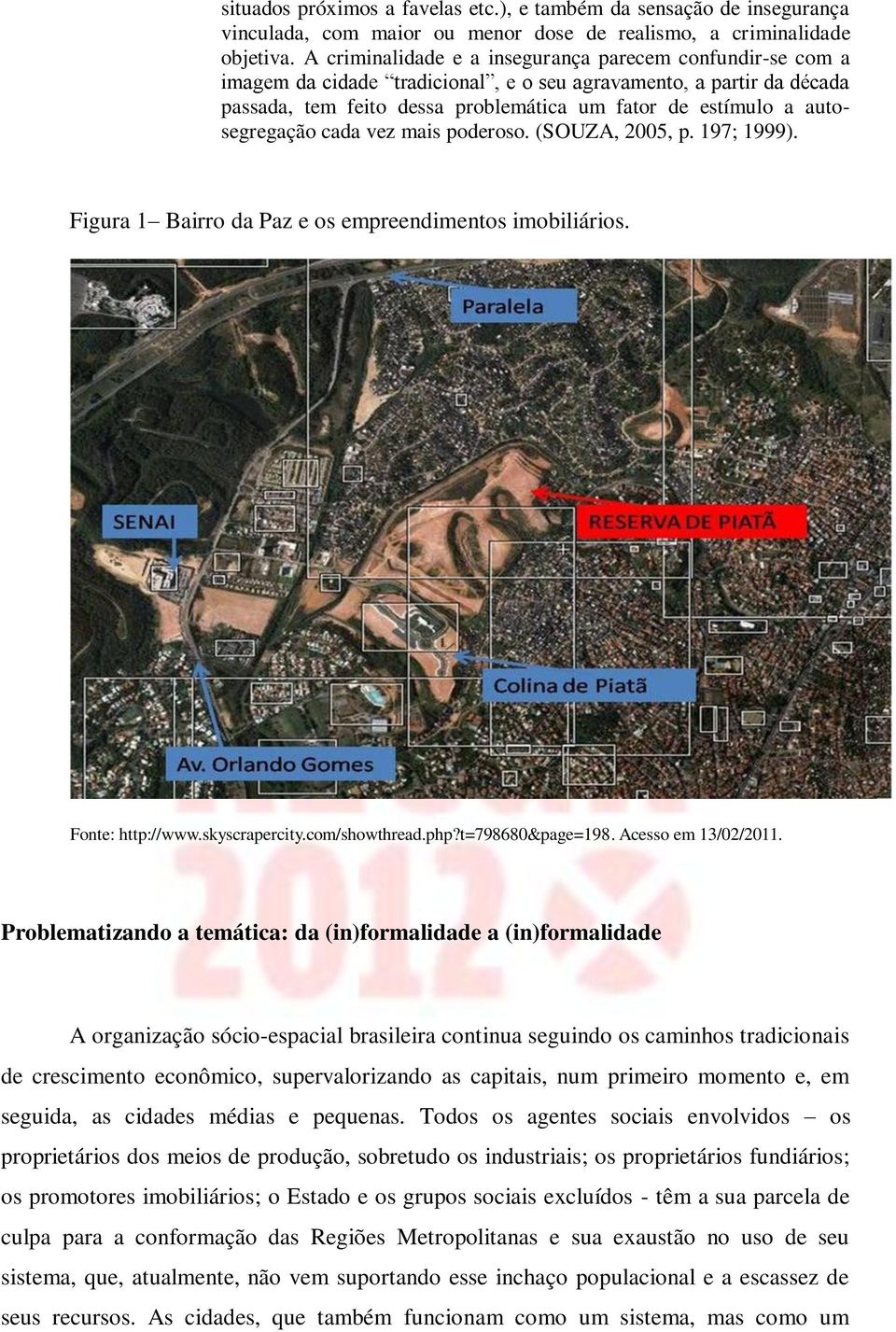 autosegregação cada vez mais poderoso. (SOUZA, 2005, p. 197; 1999). Figura 1 Bairro da Paz e os empreendimentos imobiliários. Fonte: http://www.skyscrapercity.com/showthread.php?t=798680&page=198.