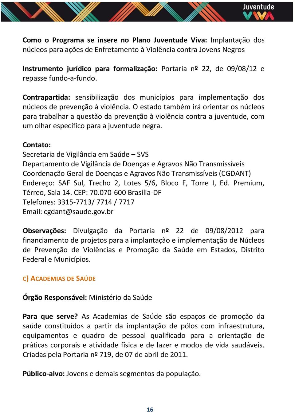 O estado também irá orientar os núcleos para trabalhar a questão da prevenção à violência contra a juventude, com um olhar específico para a juventude negra.