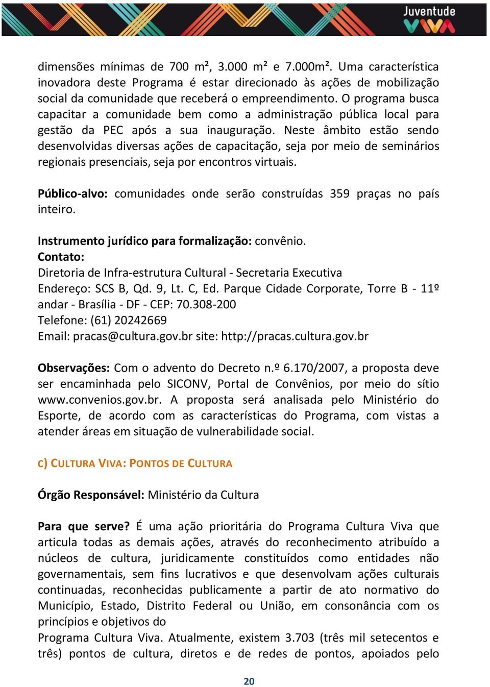 Neste âmbito estão sendo desenvolvidas diversas ações de capacitação, seja por meio de seminários regionais presenciais, seja por encontros virtuais.