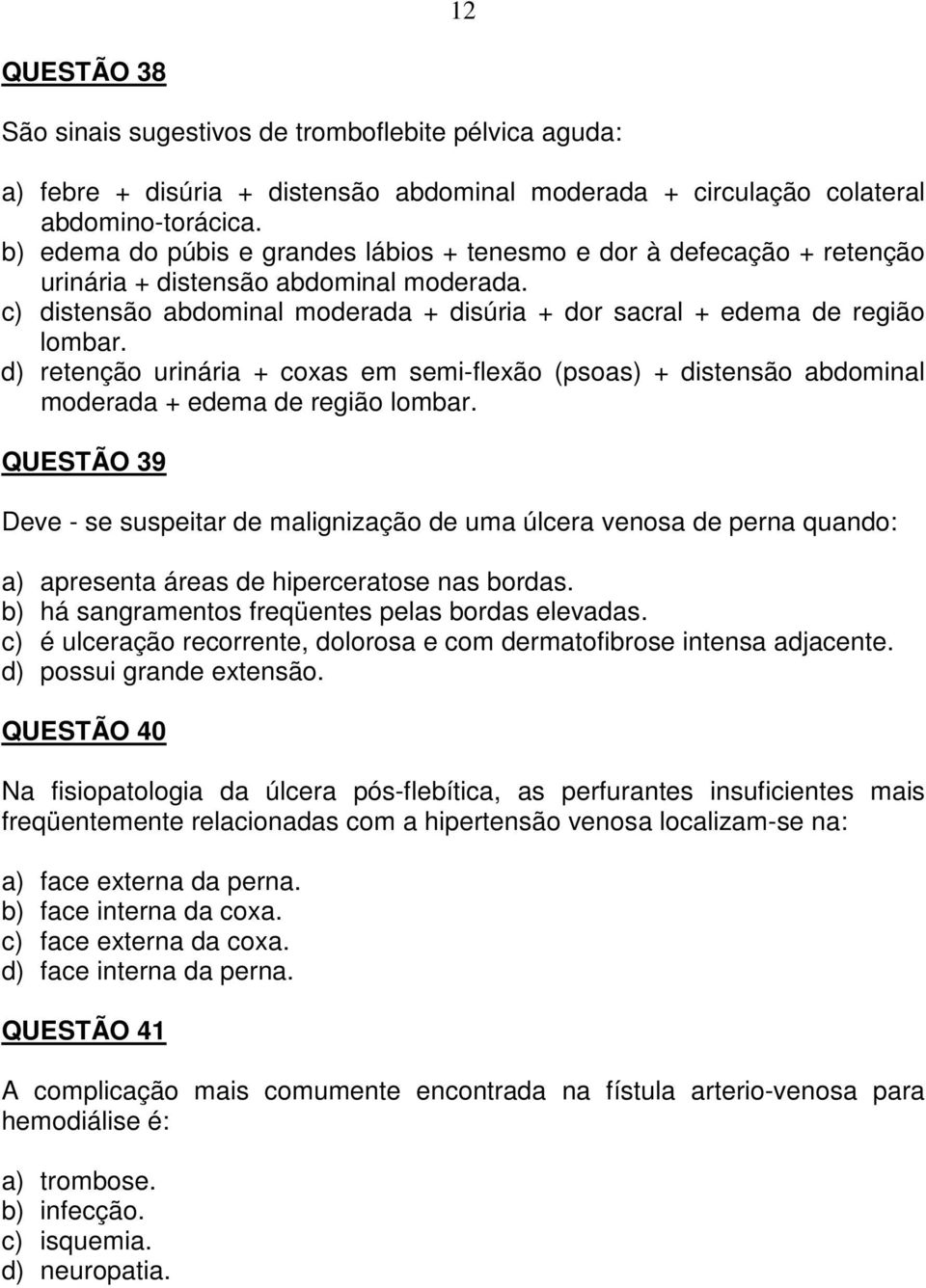 d) retenção urinária + coxas em semi-flexão (psoas) + distensão abdominal moderada + edema de região lombar.