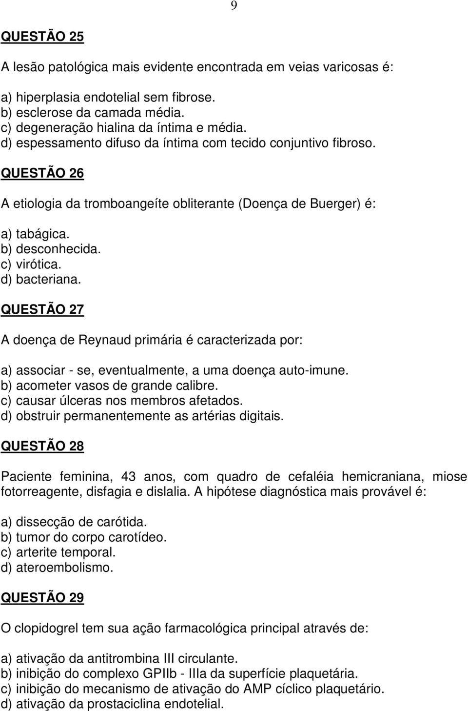 QUESTÃO 27 A doença de Reynaud primária é caracterizada por: a) associar - se, eventualmente, a uma doença auto-imune. b) acometer vasos de grande calibre. c) causar úlceras nos membros afetados.