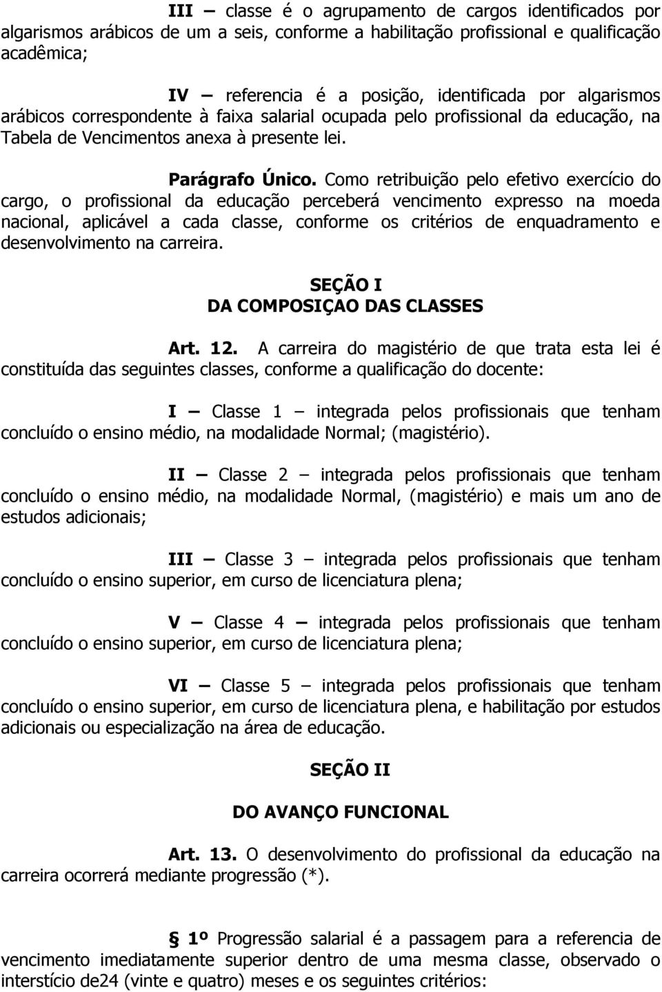 Como retribuição pelo efetivo exercício do cargo, o profissional da educação perceberá vencimento expresso na moeda nacional, aplicável a cada classe, conforme os critérios de enquadramento e