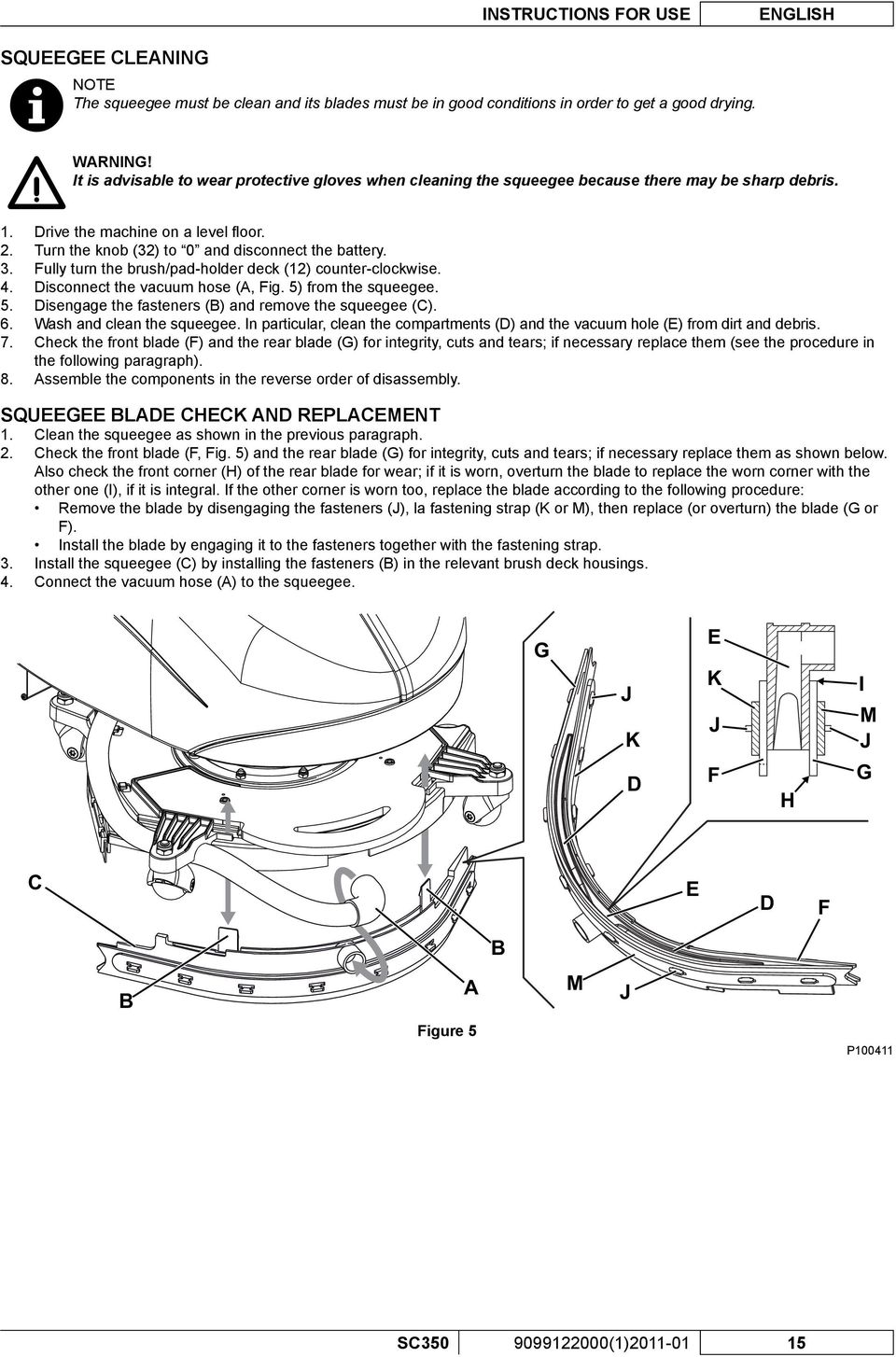 Turn the knob (32) to 0 and disconnect the battery. Fully turn the brush/pad-holder deck (12) counter-clockwise. Disconnect the vacuum hose (A, Fig. 5) from the squeegee.