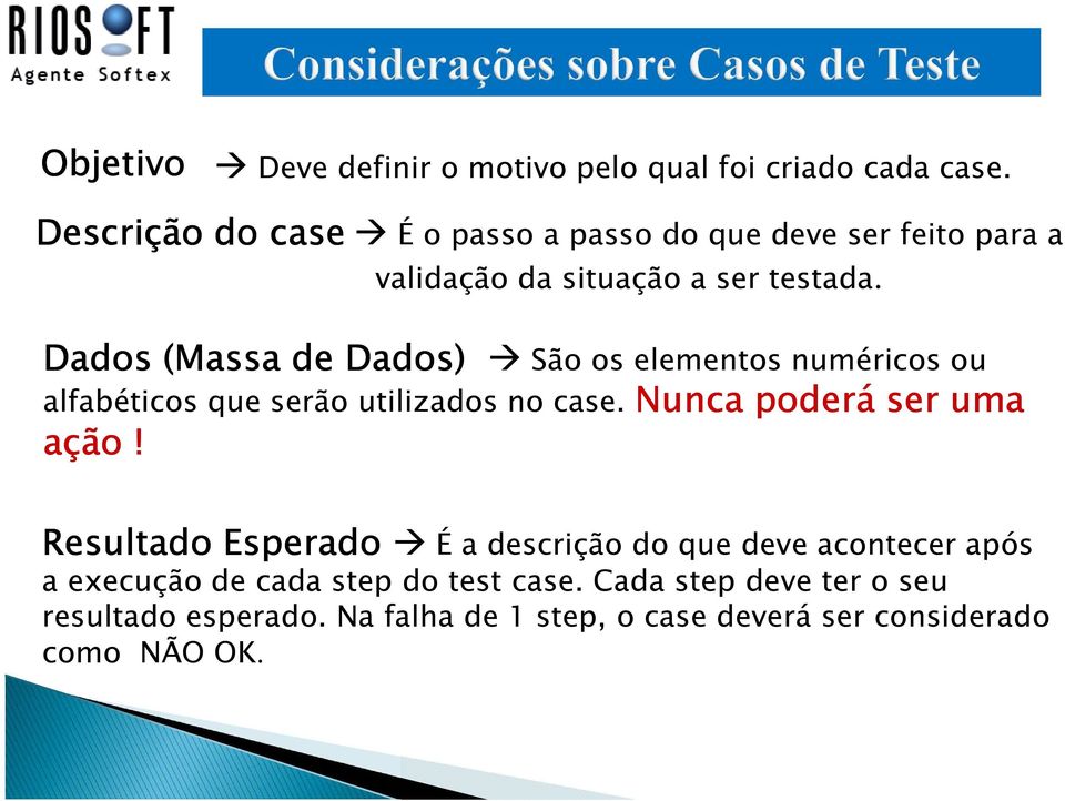 Dados (Massa de Dados) São os elementos numéricos ou alfabéticos que serão utilizados no case. Nunca poderá ser uma ação!