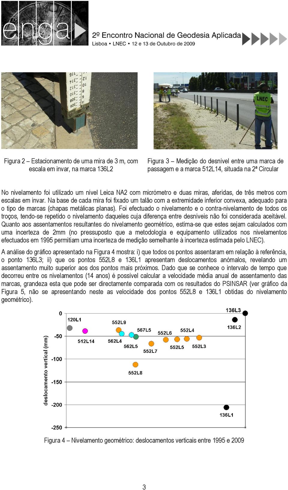 Na base de cada mira foi fixado um talão com a extremidade inferior convexa, adequado para o tipo de marcas (chapas metálicas planas).