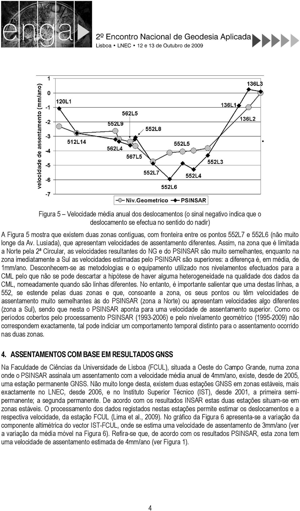 Assim, na zona que é limitada a Norte pela 2ª Circular, as velocidades resultantes do NG e do PSINSAR são muito semelhantes, enquanto na zona imediatamente a Sul as velocidades estimadas pelo PSINSAR