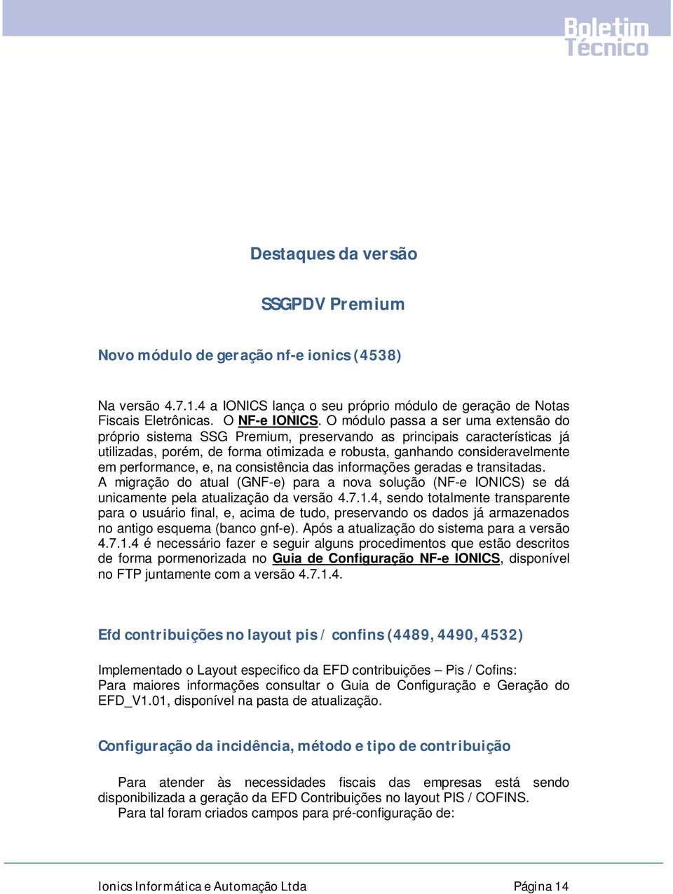 performance, e, na consistência das informações geradas e transitadas. A migração do atual (GNF-e) para a nova solução (NF-e IONICS) se dá unicamente pela atualização da versão 4.7.1.