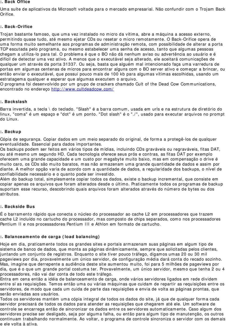 O Back-Orifice opera de uma forma muito semelhante aos programas de administração remota, com possibilidade de alterar a porta TCP escutada pelo programa, ou mesmo estabelecer uma senha de acesso,