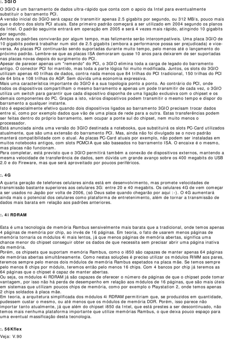 O padrão seguinte entrará em operação em 2005 e será 4 vezes mais rápido, atingindo 10 gigabits por segundo. Ambos os padrões conviverão por algum tempo, mas felizmente serão intercompatíveis.