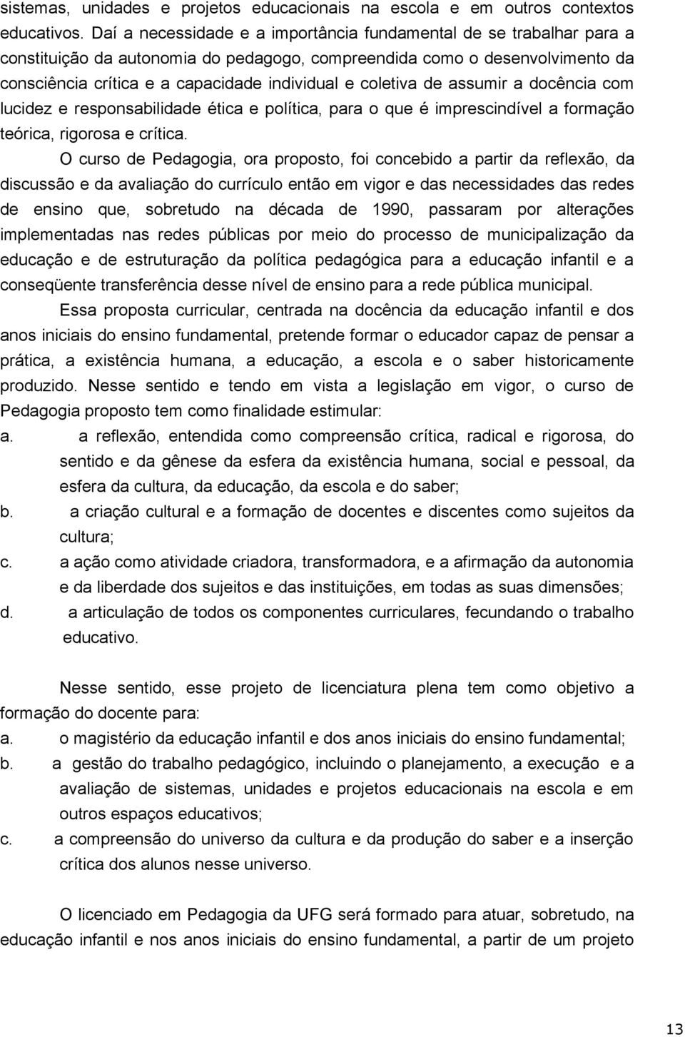 coletiva de assumir a docência com lucidez e responsabilidade ética e política, para o que é imprescindível a formação teórica, rigorosa e crítica.