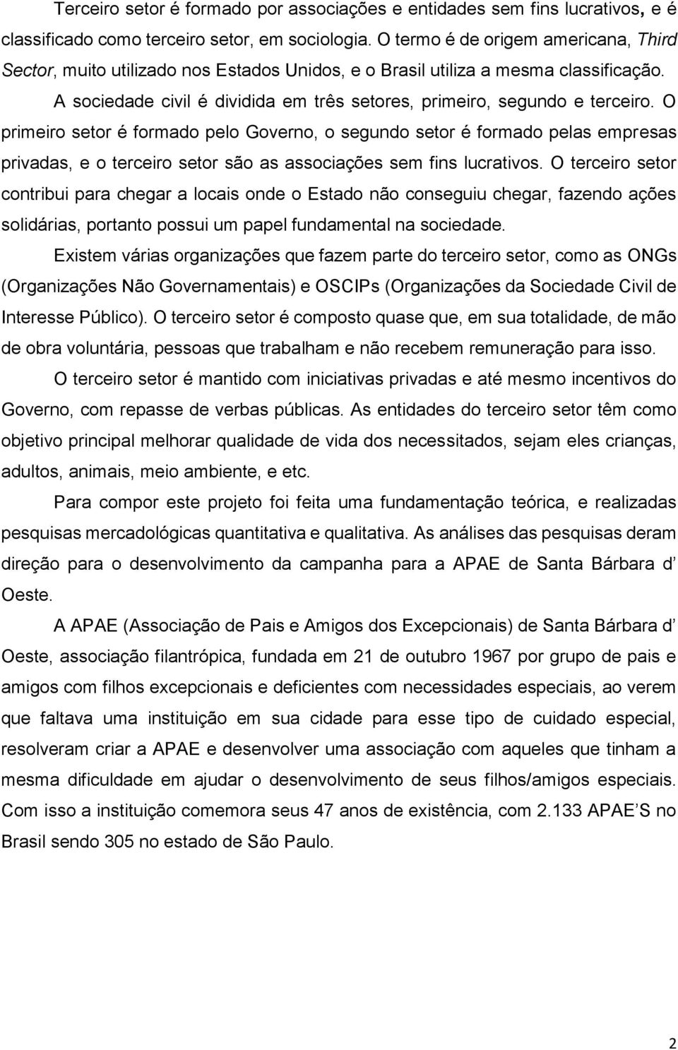 O primeiro setor é formado pelo Governo, o segundo setor é formado pelas empresas privadas, e o terceiro setor são as associações sem fins lucrativos.